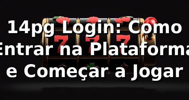 14pg Login: Como Entrar na Plataforma e Começar a Jogar 🎰