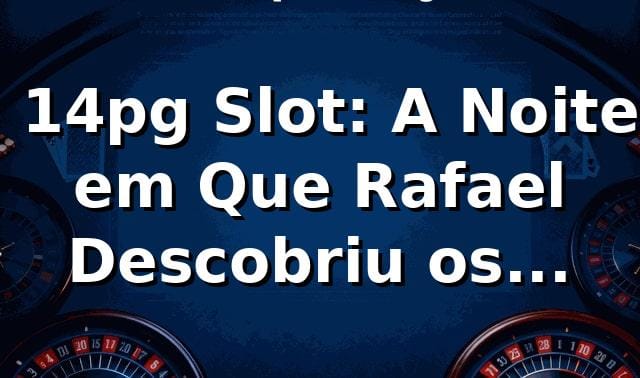 🎰 14pg Slot: A Noite em Que Rafael Descobriu os Melhores Slots