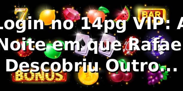 Login no 14pg VIP: A Noite em que Rafael Descobriu Outro Nível 🎰